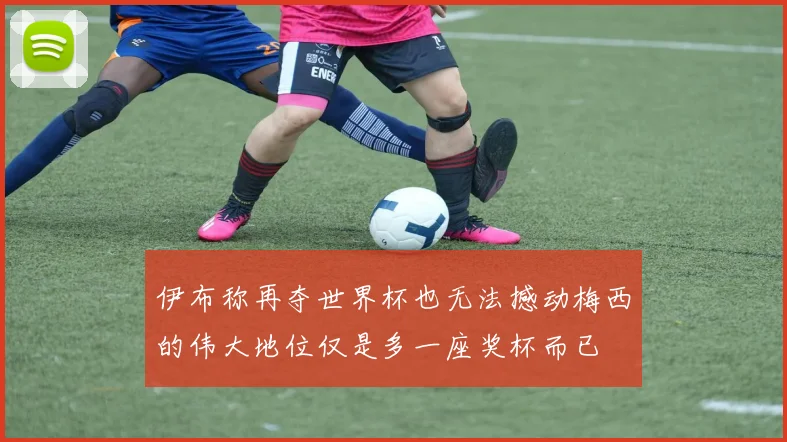 伊布称再夺世界杯也无法撼动梅西的伟大地位仅是多一座奖杯而已
